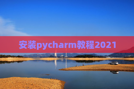 安装pycharm教程2021